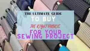 ULTIMATE GUIDE TO BUY YOUR FABRICS FOR YOUR SEWING PROJECT