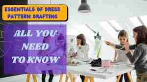 essentials of dress pattern drafting all you need to know