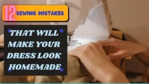 Read more about the article 12 SEWING MISTAKES THAT WILL MAKE YOUR CLOTHS LOOK HOMEMADE